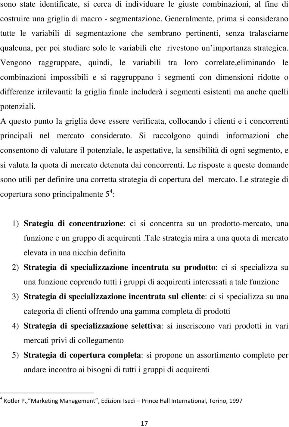 Vengono raggruppate, quindi, le variabili tra loro correlate,eliminando le combinazioni impossibili e si raggruppano i segmenti con dimensioni ridotte o differenze irrilevanti: la griglia finale