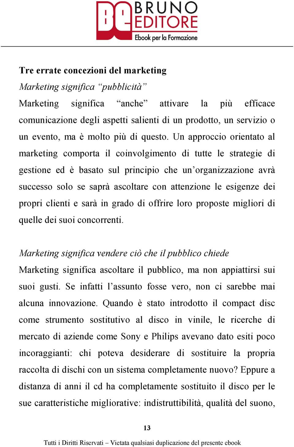 Un approccio orientato al marketing comporta il coinvolgimento di tutte le strategie di gestione ed è basato sul principio che un organizzazione avrà successo solo se saprà ascoltare con attenzione