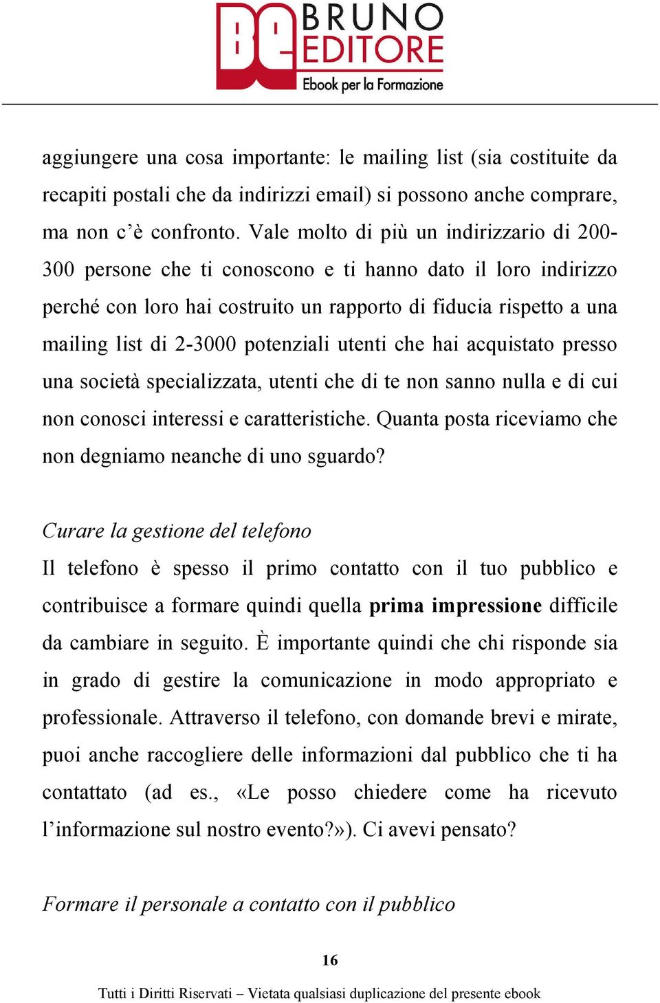 potenziali utenti che hai acquistato presso una società specializzata, utenti che di te non sanno nulla e di cui non conosci interessi e caratteristiche.