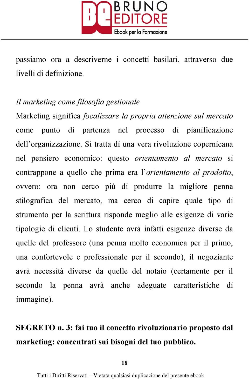 Si tratta di una vera rivoluzione copernicana nel pensiero economico: questo orientamento al mercato si contrappone a quello che prima era l orientamento al prodotto, ovvero: ora non cerco più di