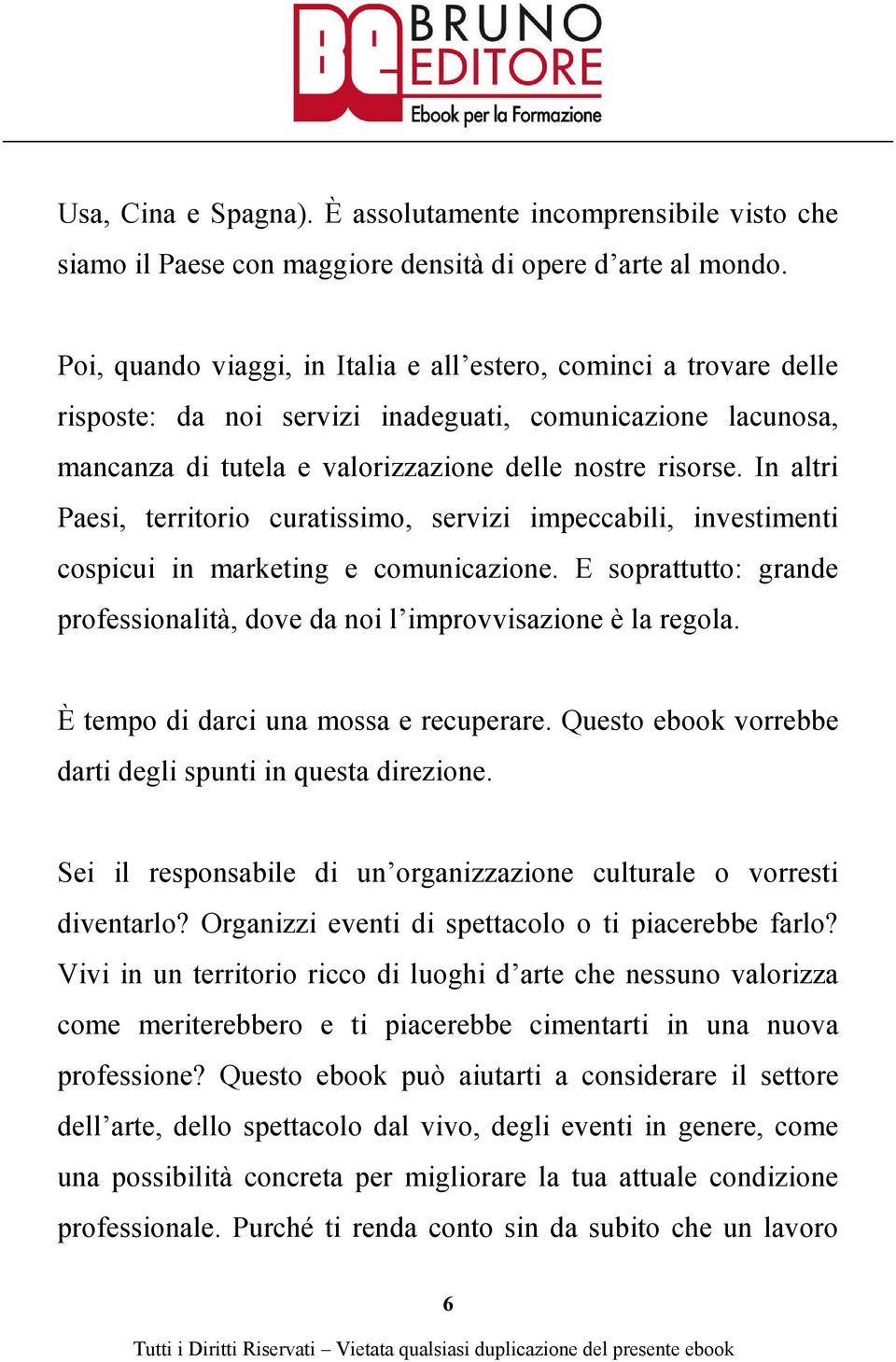 In altri Paesi, territorio curatissimo, servizi impeccabili, investimenti cospicui in marketing e comunicazione. E soprattutto: grande professionalità, dove da noi l improvvisazione è la regola.