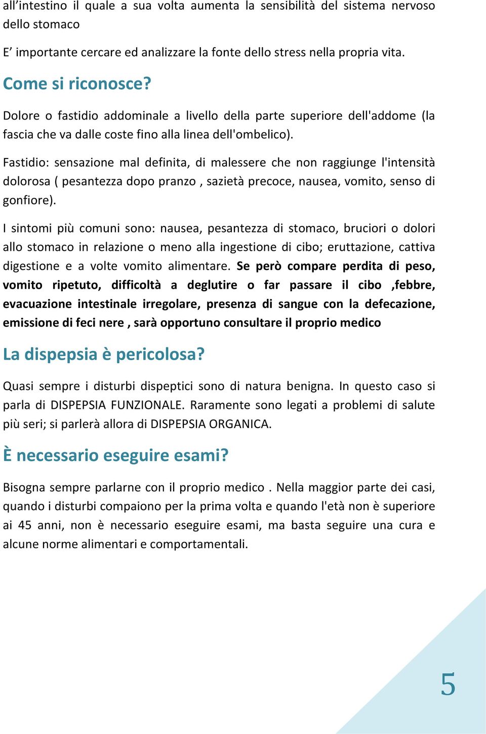 Fastidio: sensazione mal definita, di malessere che non raggiunge l'intensità dolorosa ( pesantezza dopo pranzo, sazietà precoce, nausea, vomito, senso di gonfiore).