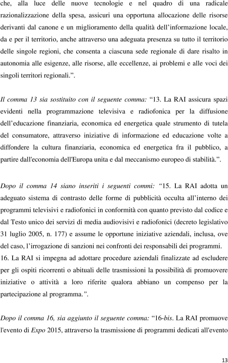 in autonomia alle esigenze, alle risorse, alle eccellenze, ai problemi e alle voci dei singoli territori regionali.. Il comma 13 sia sostituito con il seguente comma: 13.