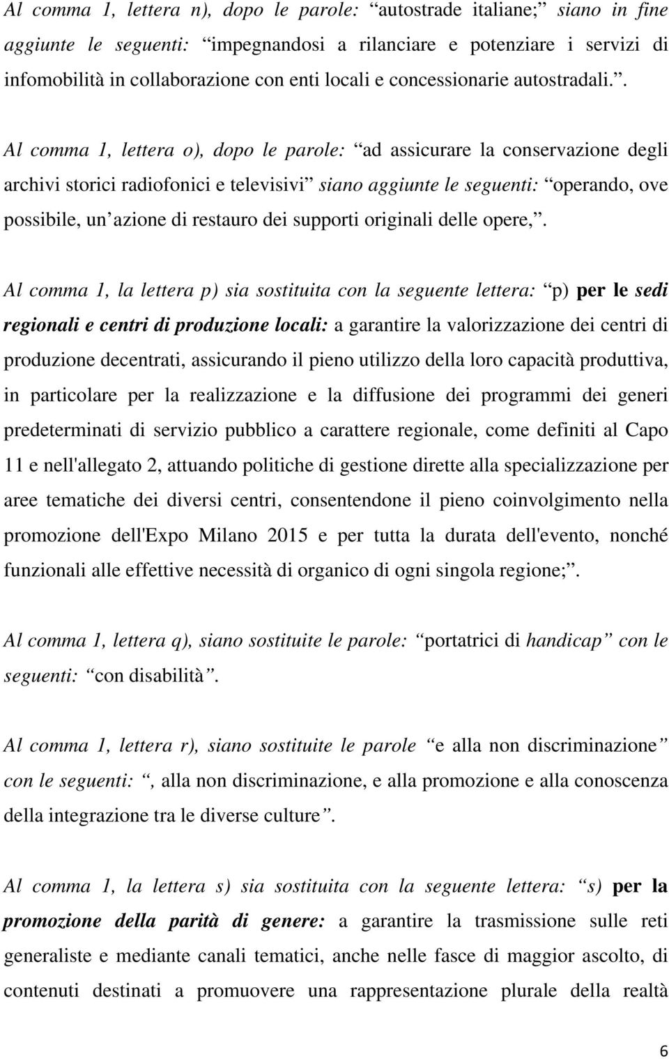 . Al comma 1, lettera o), dopo le parole: ad assicurare la conservazione degli archivi storici radiofonici e televisivi siano aggiunte le seguenti: operando, ove possibile, un azione di restauro dei