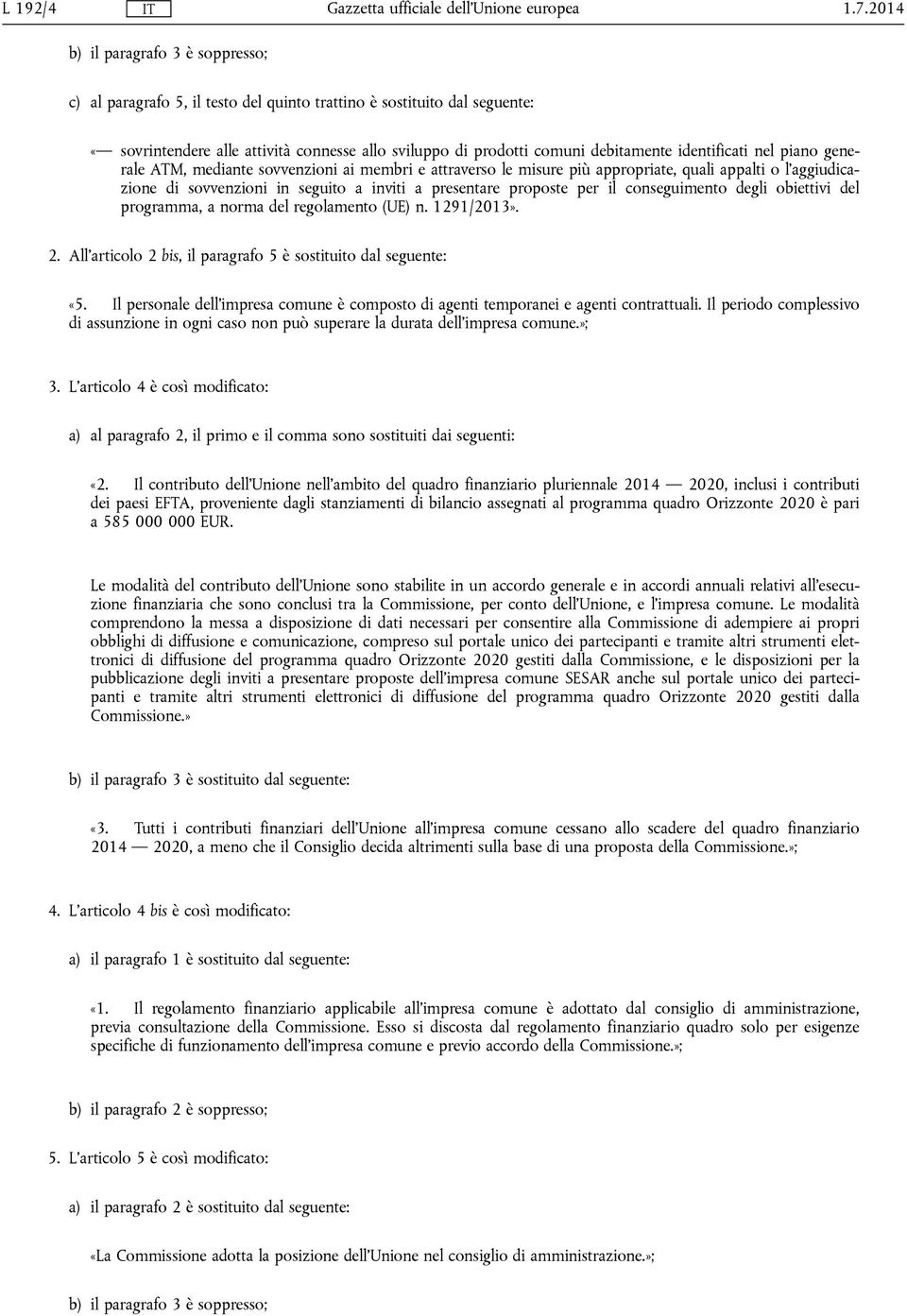 identificati nel piano generale ATM, mediante sovvenzioni ai membri e attraverso le misure più appropriate, quali appalti o l'aggiudicazione di sovvenzioni in seguito a inviti a presentare proposte