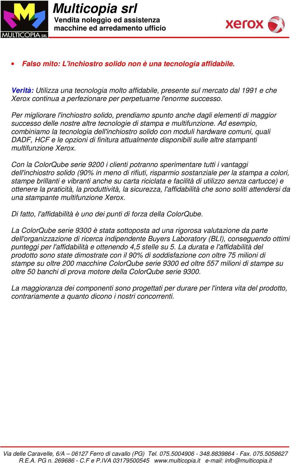 Per migliorare l'inchiostro solido, prendiamo spunto anche dagli elementi di maggior successo delle nostre altre tecnologie di stampa e multifunzione.