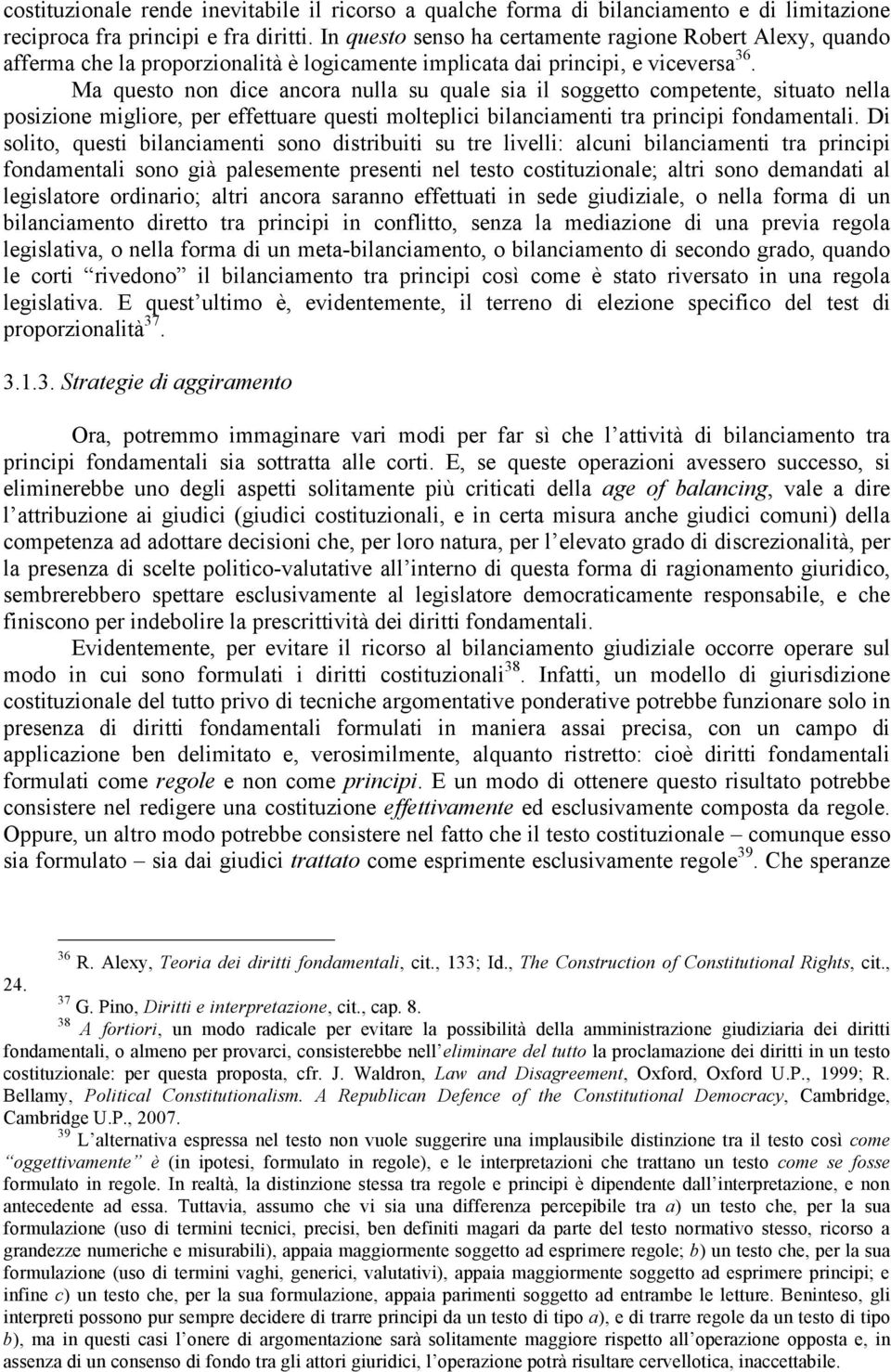 Ma questo non dice ancora nulla su quale sia il soggetto competente, situato nella posizione migliore, per effettuare questi molteplici bilanciamenti tra principi fondamentali.