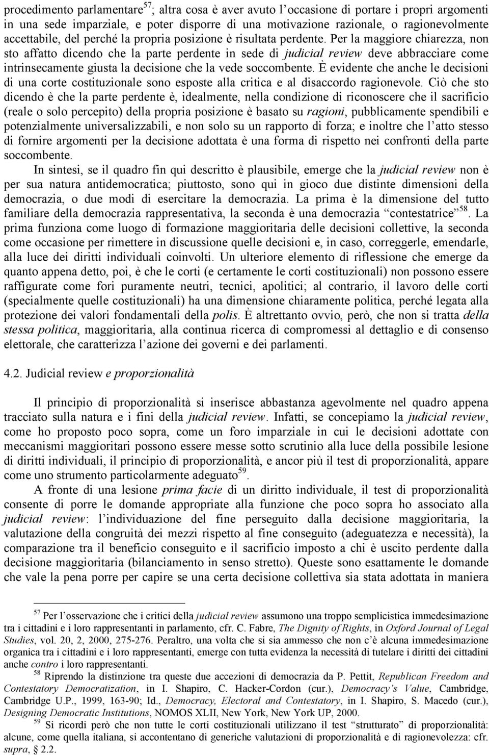 Per la maggiore chiarezza, non sto affatto dicendo che la parte perdente in sede di judicial review deve abbracciare come intrinsecamente giusta la decisione che la vede soccombente.