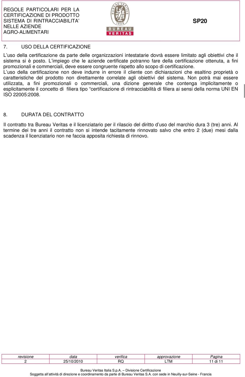 L uso della certificazione non deve indurre in errore il cliente con dichiarazioni che esaltino proprietà o caratteristiche del prodotto non direttamente correlate agli obiettivi del sistema.