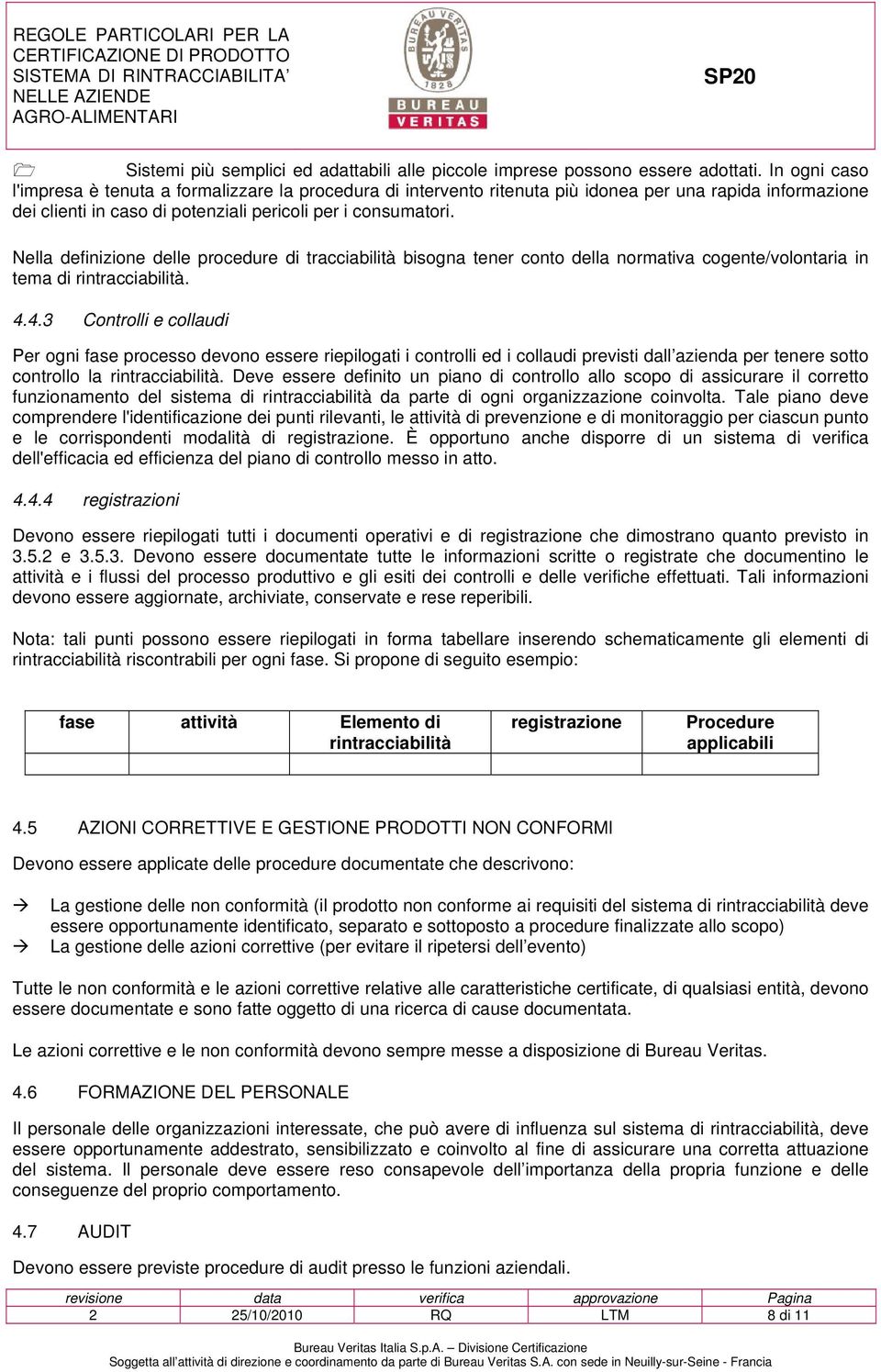 Nella definizione delle procedure di tracciabilità bisogna tener conto della normativa cogente/volontaria in tema di rintracciabilità. 4.