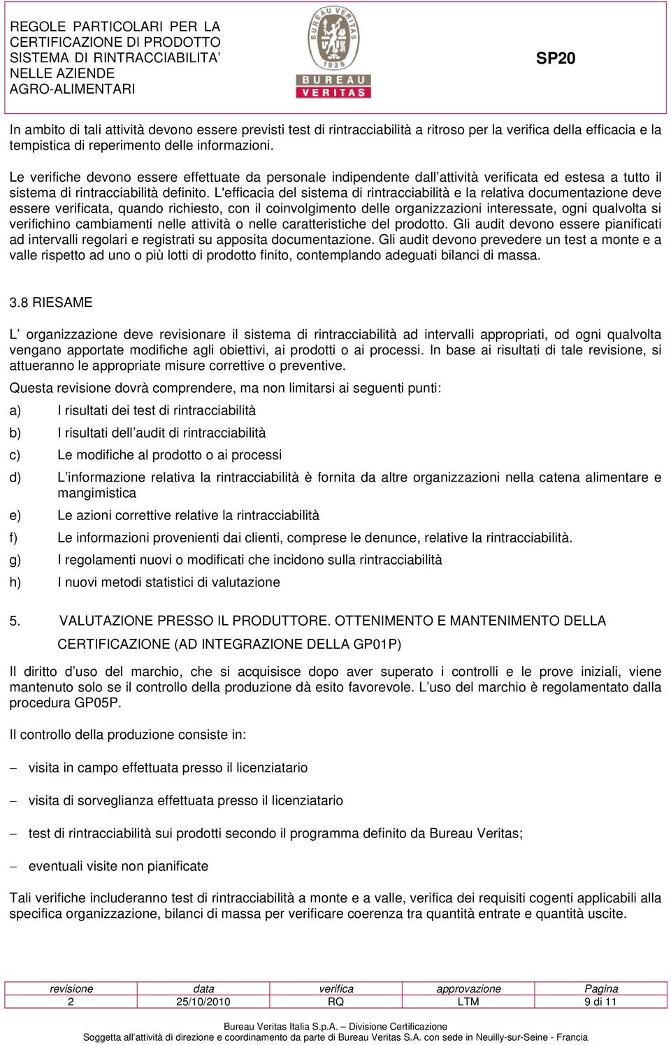 L'efficacia del sistema di rintracciabilità e la relativa documentazione deve essere verificata, quando richiesto, con il coinvolgimento delle organizzazioni interessate, ogni qualvolta si