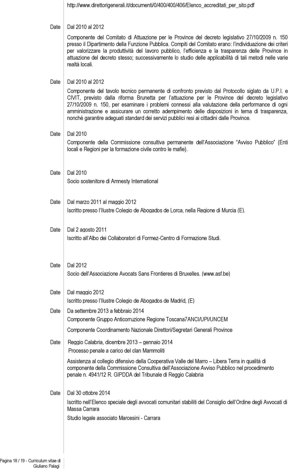 Compiti del Comitato erano: l individuazione dei criteri per valorizzare la produttività del lavoro pubblico, l efficienza e la trasparenza delle Province in attuazione del decreto stesso;