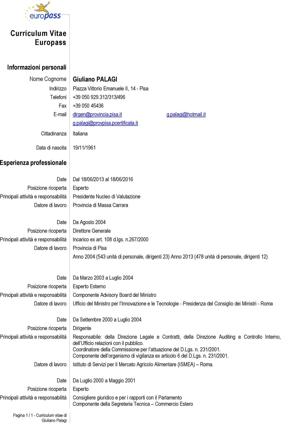 it Cittadinanza Italiana Data di nascita 19/11/1961 Esperienza professionale Date Dal 18/06/2013 al 18/06/2016 Posizione ricoperta Esperto Principali attività e responsabilità Presidente Nucleo di