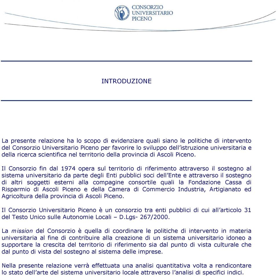 Il Consorzio fin dal 1974 opera sul territorio di riferimento attraverso il sostegno al sistema universitario da parte degli Enti pubblici soci dell Ente e attraverso il sostegno di altri soggetti