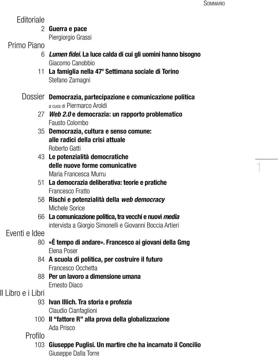 93 100 Profilo 103 Democrazia, partecipazione e comunicazione politica a cura di Piermarco Aroldi Web 2.