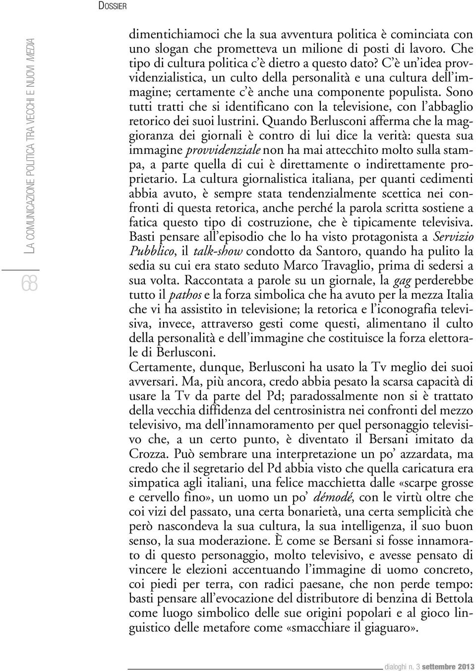 Sono tutti tratti che si identificano con la televisione, con l abbaglio retorico dei suoi lustrini.