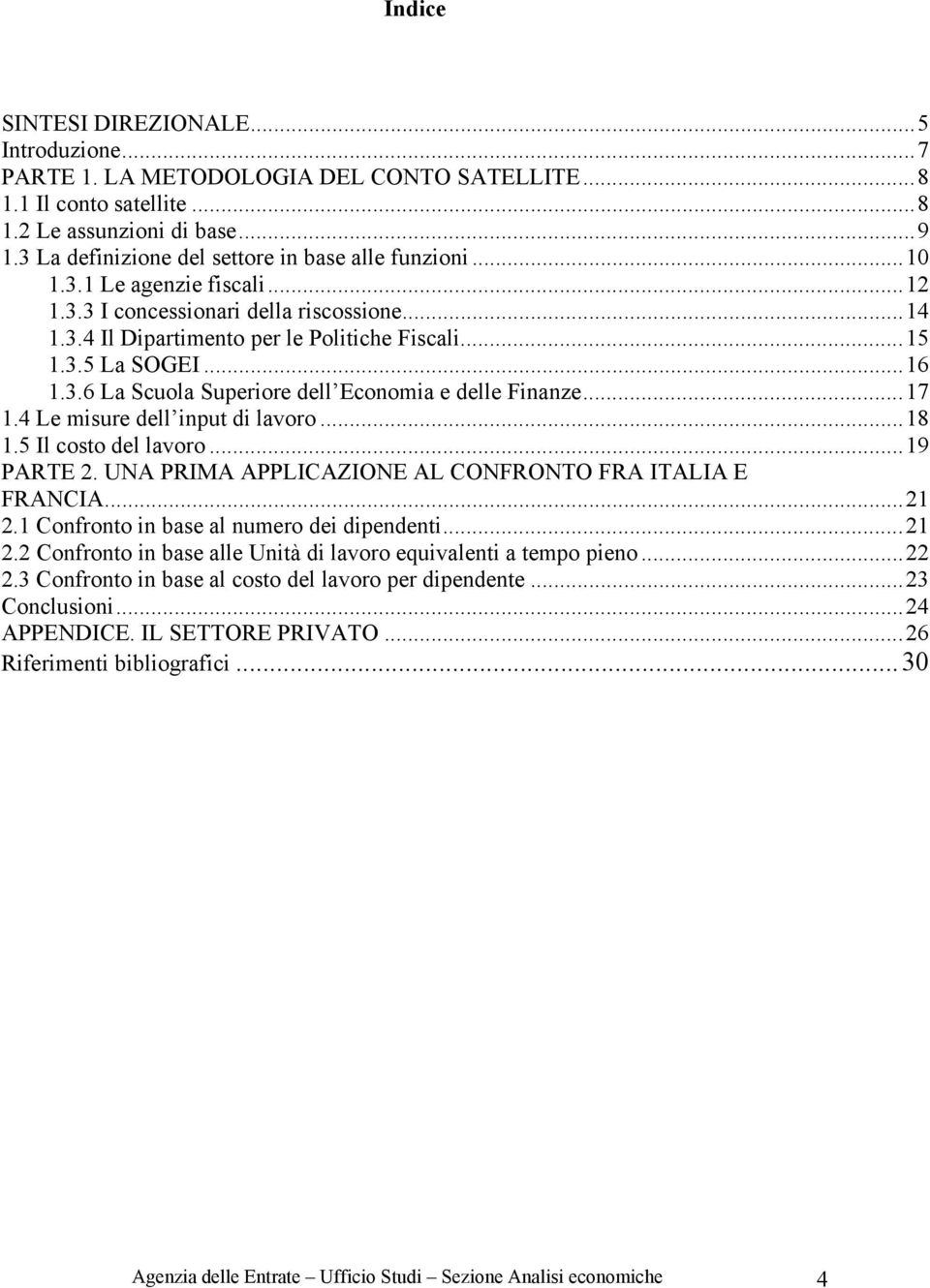 ..16 1.3.6 La Scuola Superiore dell Economia e delle Finanze...17 1.4 Le misure dell input di lavoro...18 1.5 Il costo del lavoro...19 PARTE 2.