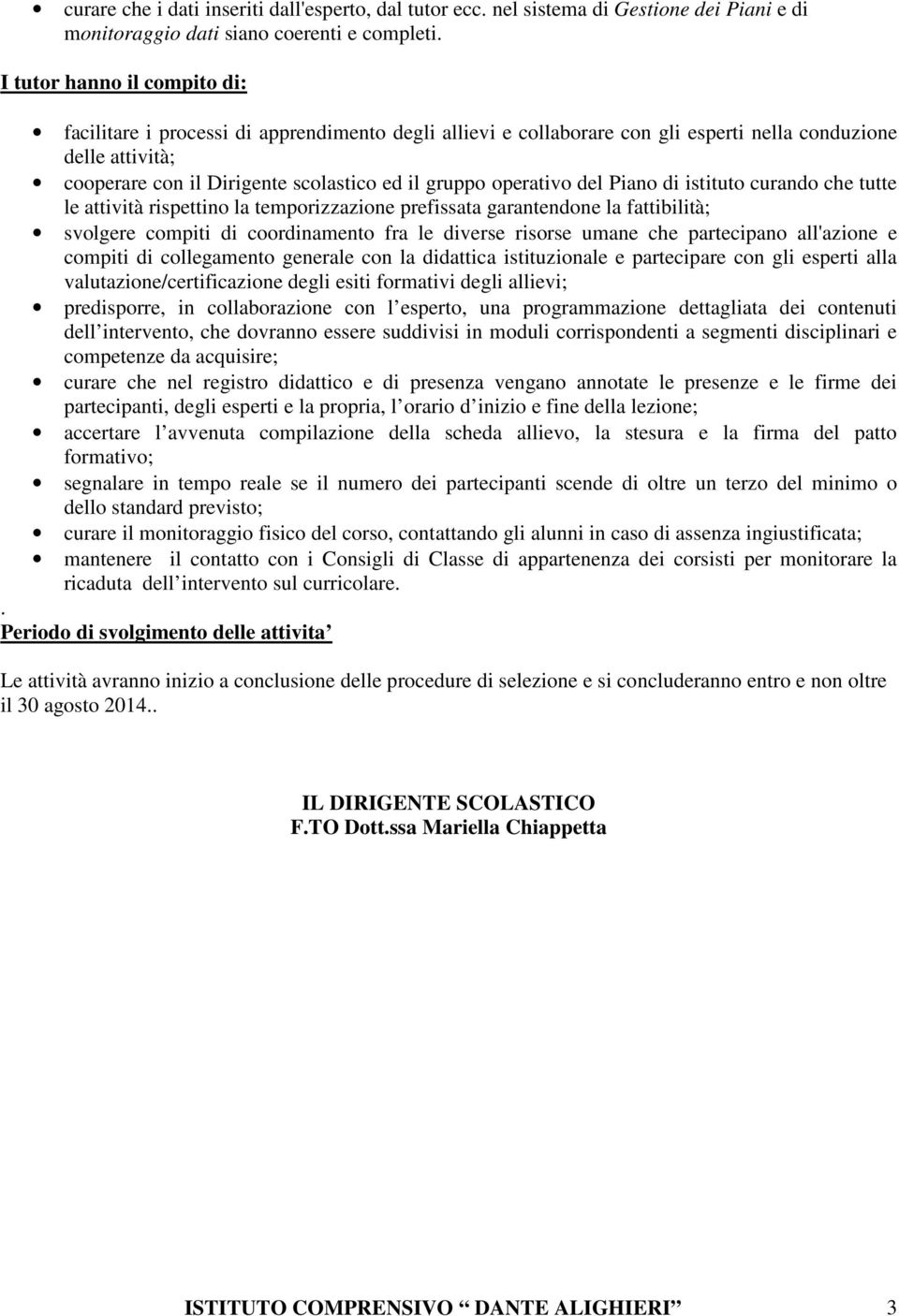 operativo del Piano di istituto curando che tutte le attività rispettino la temporizzazione prefissata garantendone la fattibilità; svolgere compiti di coordinamento fra le diverse risorse umane che