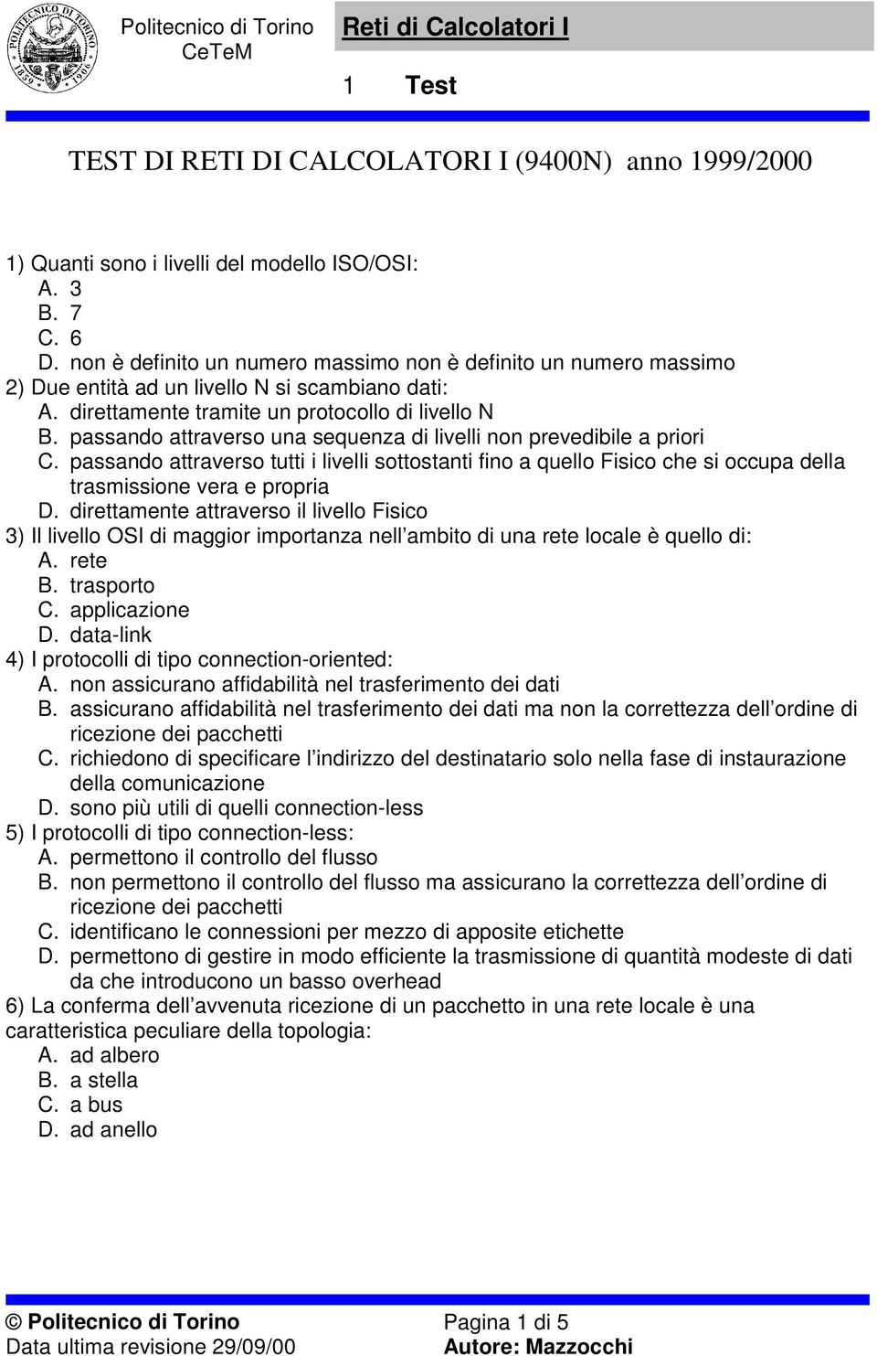 passando attraverso una sequenza di livelli non prevedibile a priori C. passando attraverso tutti i livelli sottostanti fino a quello Fisico che si occupa della trasmissione vera e propria D.