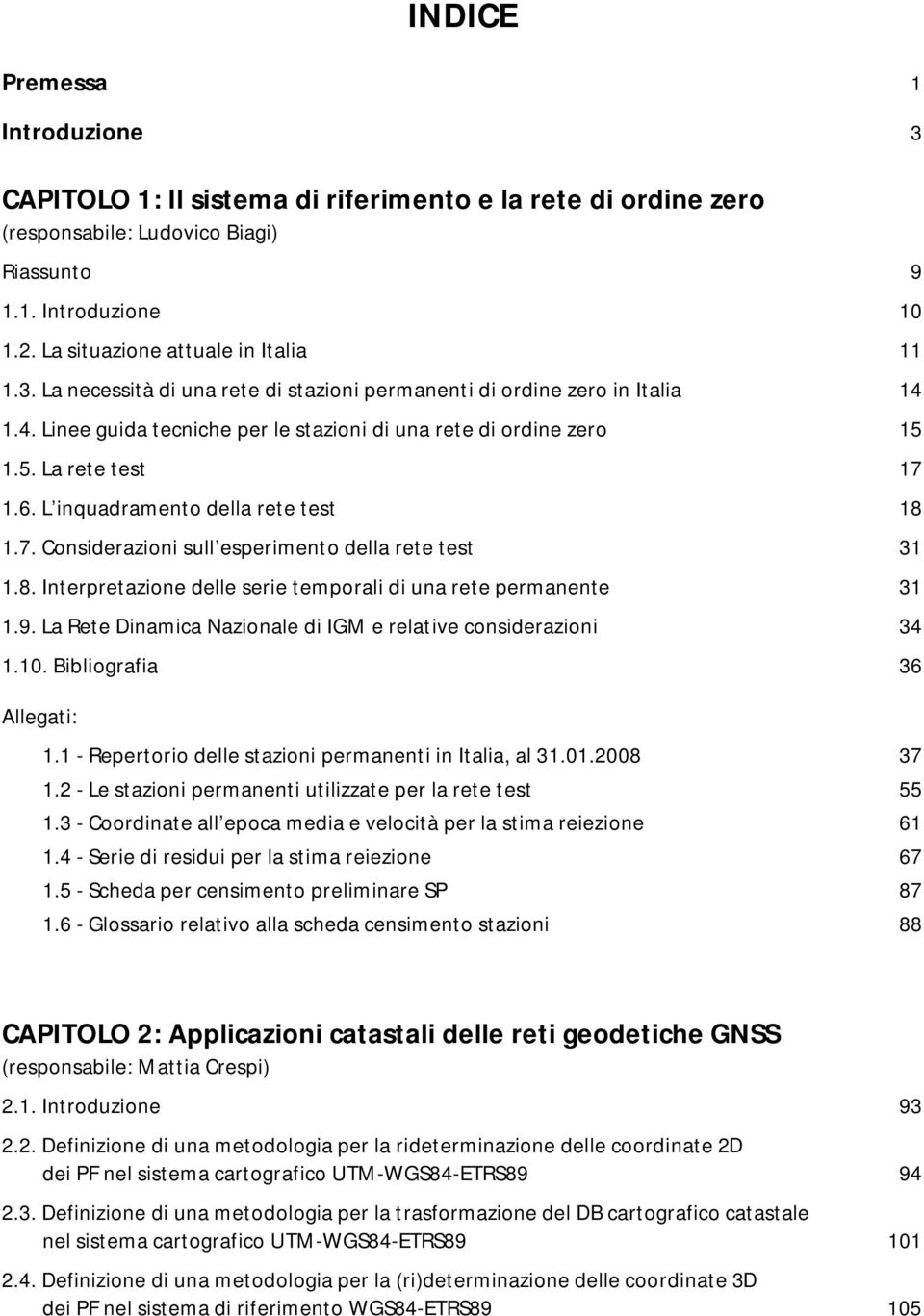 1.5. La rete test 17 1.6. L inquadramento della rete test 18 1.7. Considerazioni sull esperimento della rete test 31 1.8. Interpretazione delle serie temporali di una rete permanente 31 1.9.