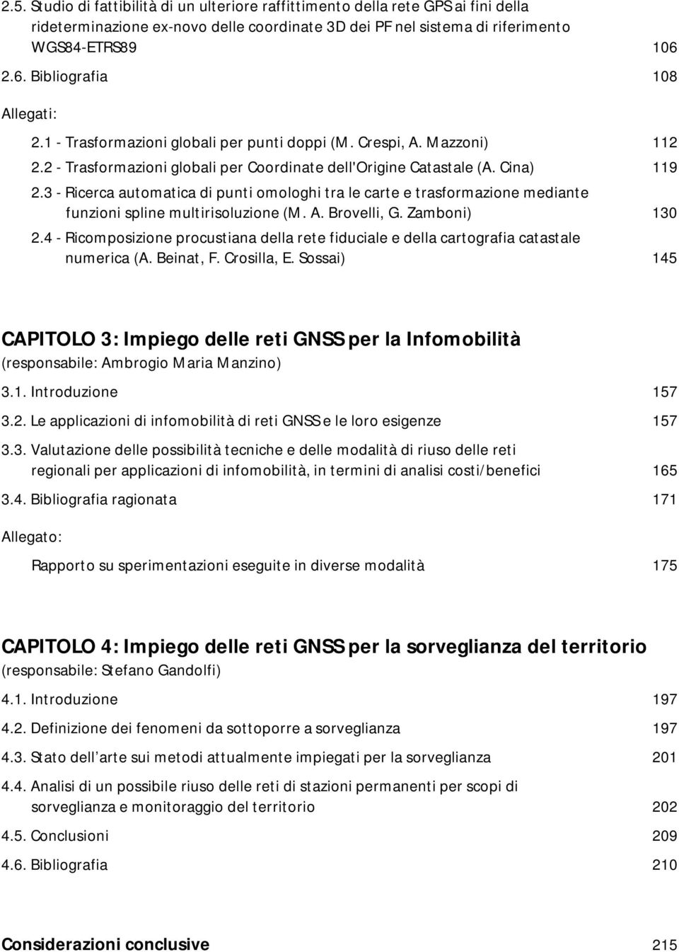 3 - Ricerca automatica di punti omologhi tra le carte e trasformazione mediante funzioni spline multirisoluzione (M. A. Brovelli, G. Zamboni) 130 2.