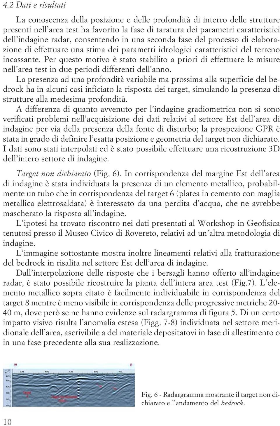 di effettuare le misure nell area test in due periodi differenti dell anno La presenza ad una profondità variabile ma prossima alla superficie del bedrock ha in alcuni casi inficiato la risposta dei