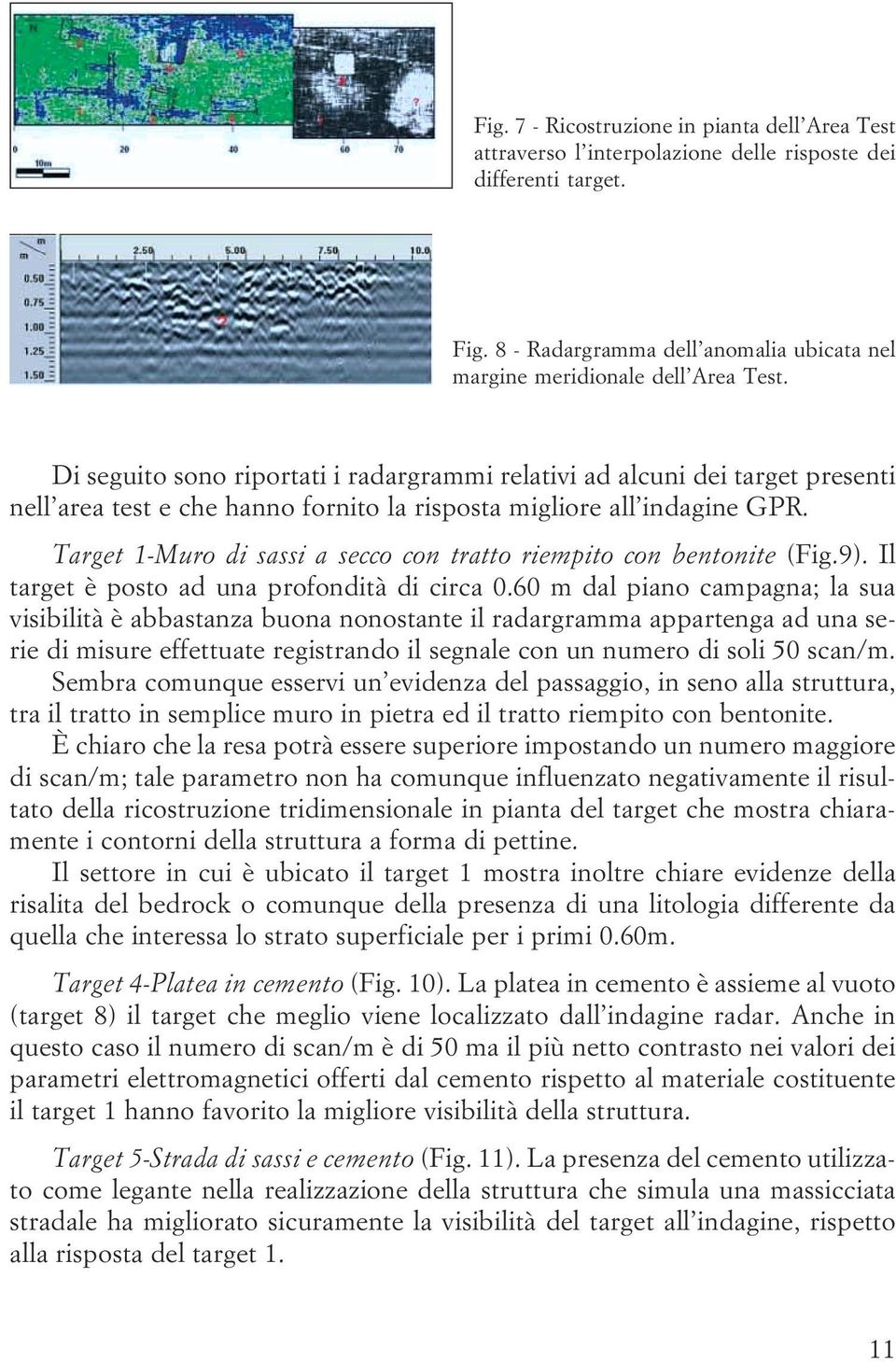 con bentonite (Fig 9) Il target è posto ad una profondità di circa 0 60 m dal piano campagna; la sua visibilità è abbastanza buona nonostante il radargramma appartenga ad una serie di misure