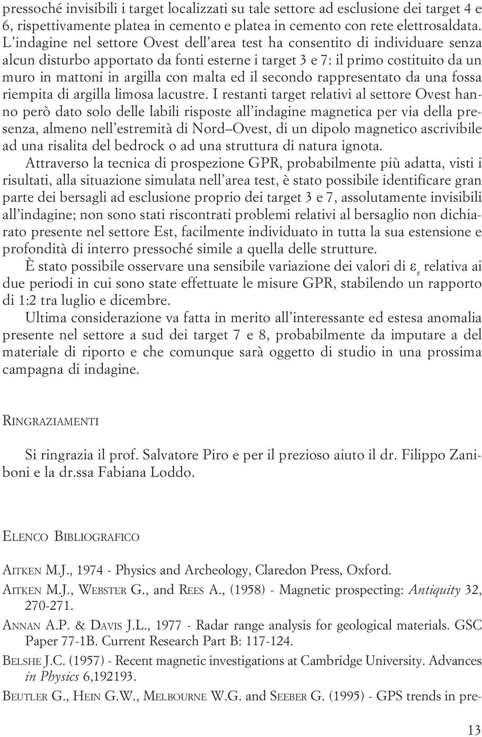 da una fossa riempita di argilla limosa lacustre I restanti target relativi al settore Ovest hanno però dato solo delle labili risposte all indagine magnetica per via della presenza, almeno nell