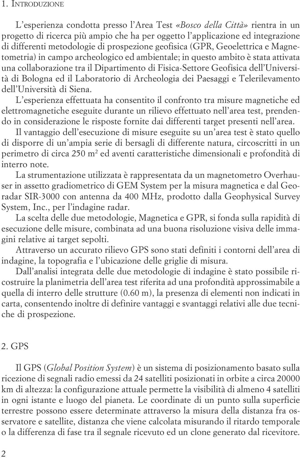 dell Università di Bologna ed il Laboratorio di Archeologia dei Paesaggi e Telerilevamento dell Università di Siena L esperienza effettuata ha consentito il confronto tra misure magnetiche ed