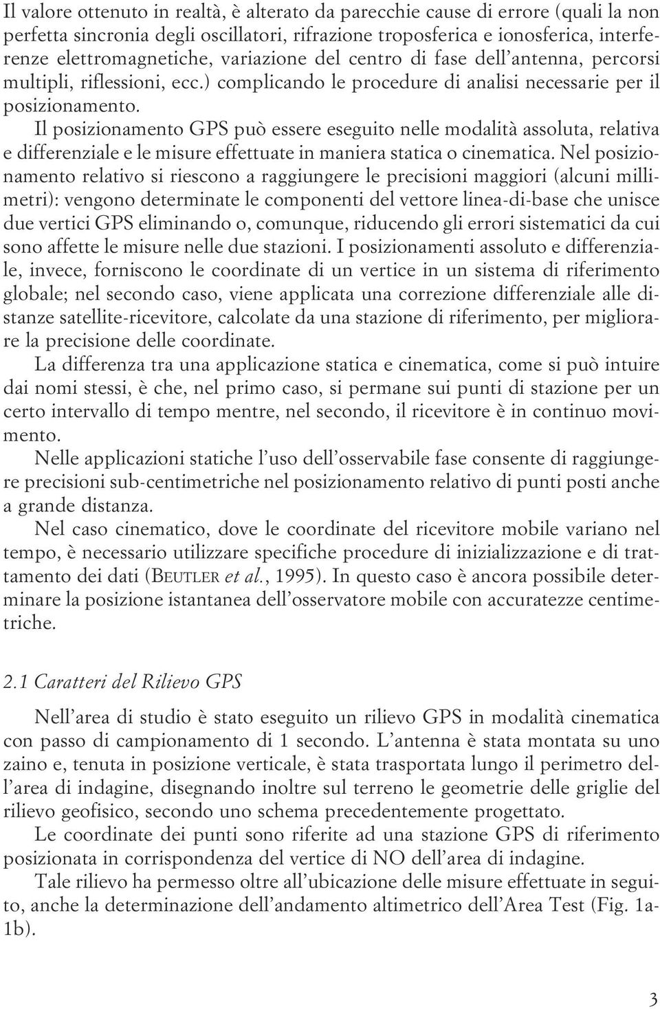 modalità assoluta, relativa e differenziale e le misure effettuate in maniera statica o cinematica Nel posizionamento relativo si riescono a raggiungere le precisioni maggiori (alcuni millimetri):