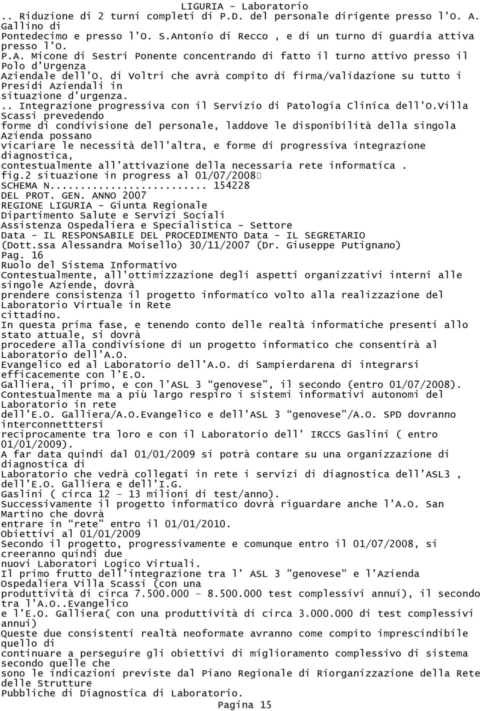 Villa Scassi prevedendo forme di condivisione del personale, laddove le disponibilità della singola Azienda possano vicariare le necessità dell altra, e forme di progressiva integrazione diagnostica,