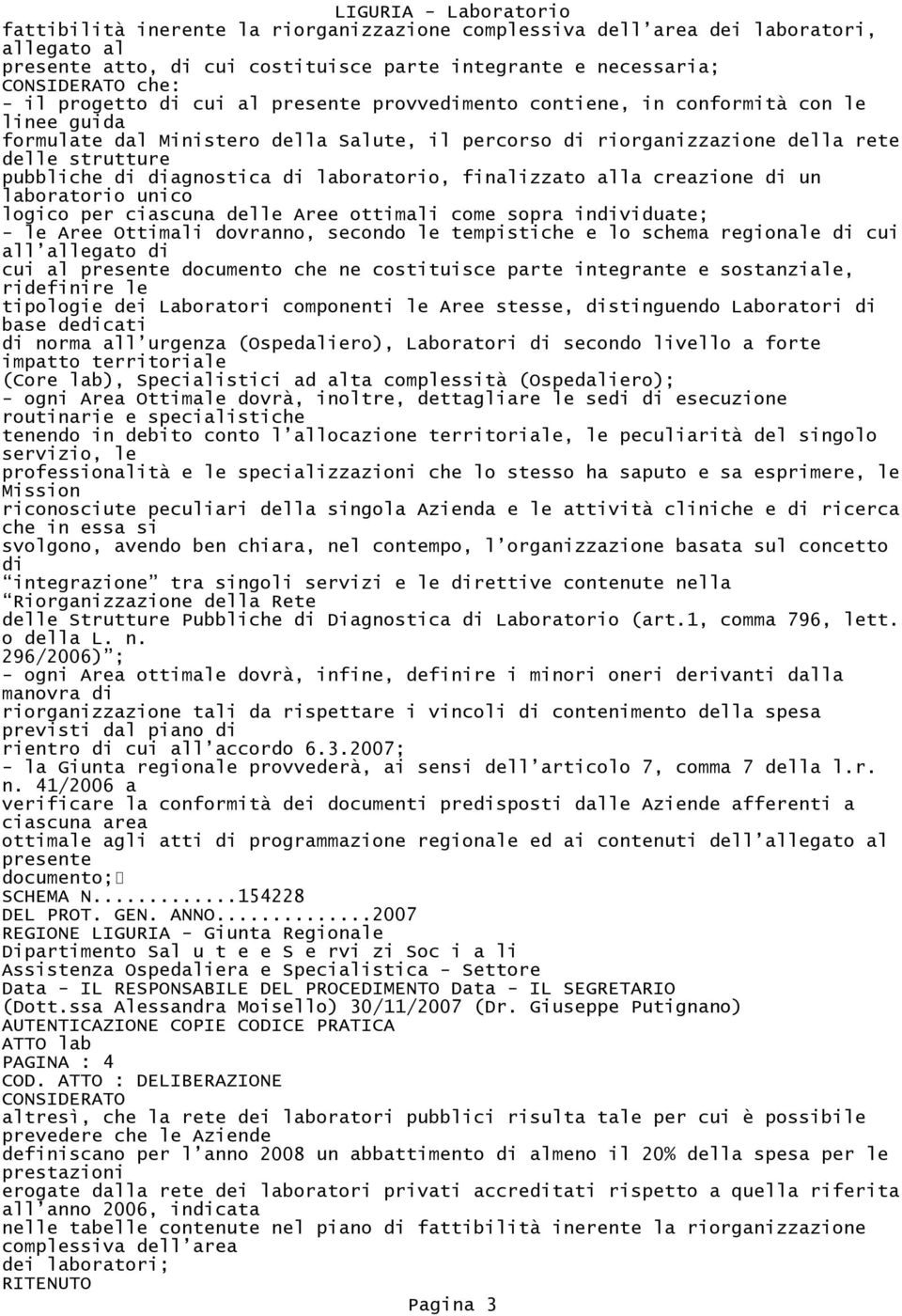 laboratorio, finalizzato alla creazione di un laboratorio unico logico per ciascuna delle Aree ottimali come sopra individuate; - le Aree Ottimali dovranno, secondo le tempistiche e lo schema