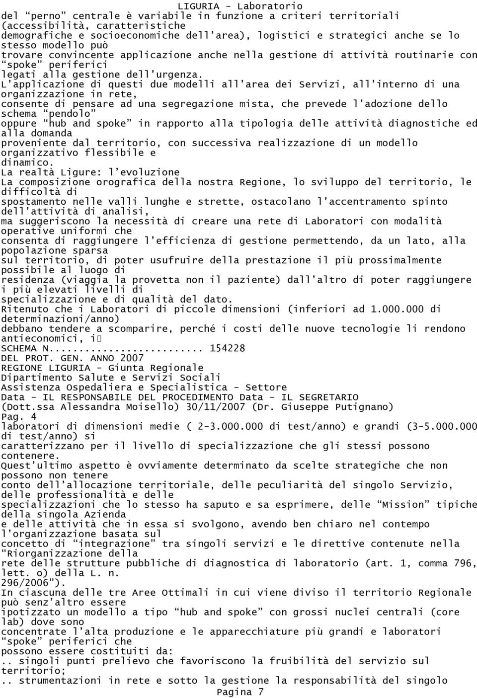 L applicazione di questi due modelli all area dei Servizi, all interno di una organizzazione in rete, consente di pensare ad una segregazione mista, che prevede l adozione dello schema pendolo oppure