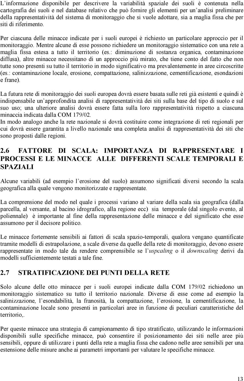 Per ciascuna delle minacce indicate per i suoli europei è richiesto un particolare approccio per il monitoraggio.