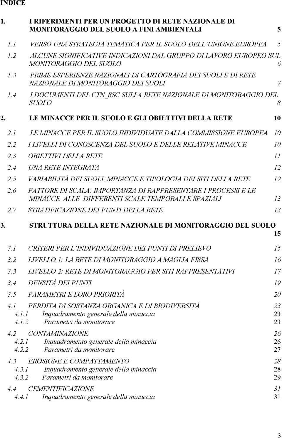 4 I DOCUMENTI DEL CTN_SSC SULLA RETE NAZIONALE DI MONITORAGGIO DEL SUOLO 8 2. LE MINACCE PER IL SUOLO E GLI OBIETTIVI DELLA RETE 10 2.