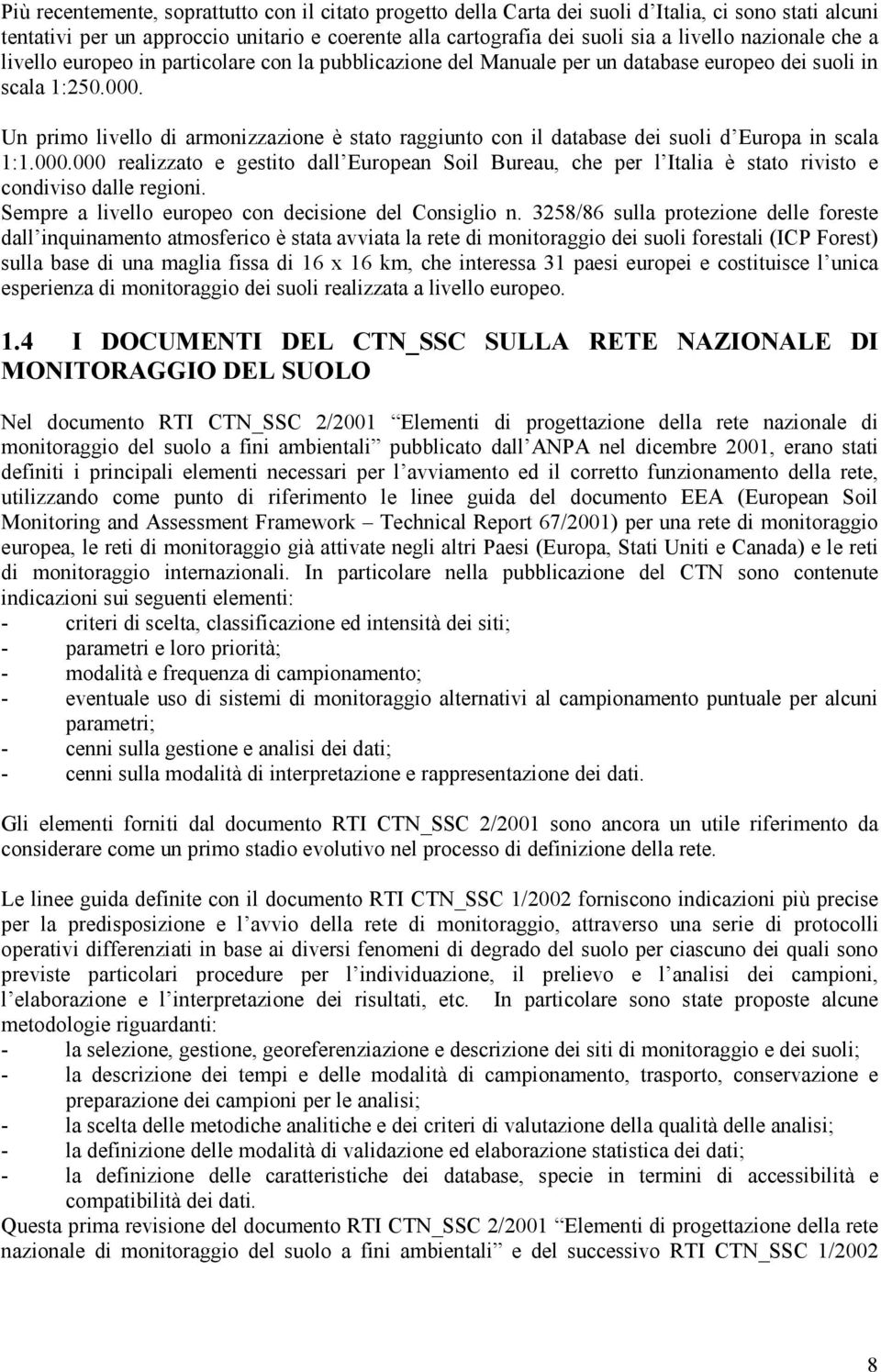 Un primo livello di armonizzazione è stato raggiunto con il database dei suoli d Europa in scala 1:1.000.