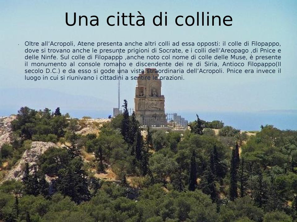 Sul colle di Filopappo,anche noto col nome di colle delle Muse, è presente il monumento al console romano e discendente dei re di