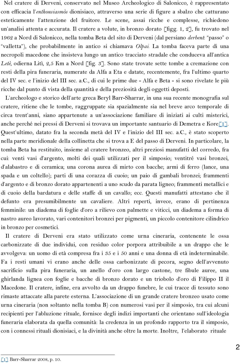 1, 2], fu trovato nel 1962 a Nord di Salonicco, nella tomba Beta del sito di Derveni (dal persiano derbent: passo o valletta ), che probabilmente in antico si chiamava Olpai.