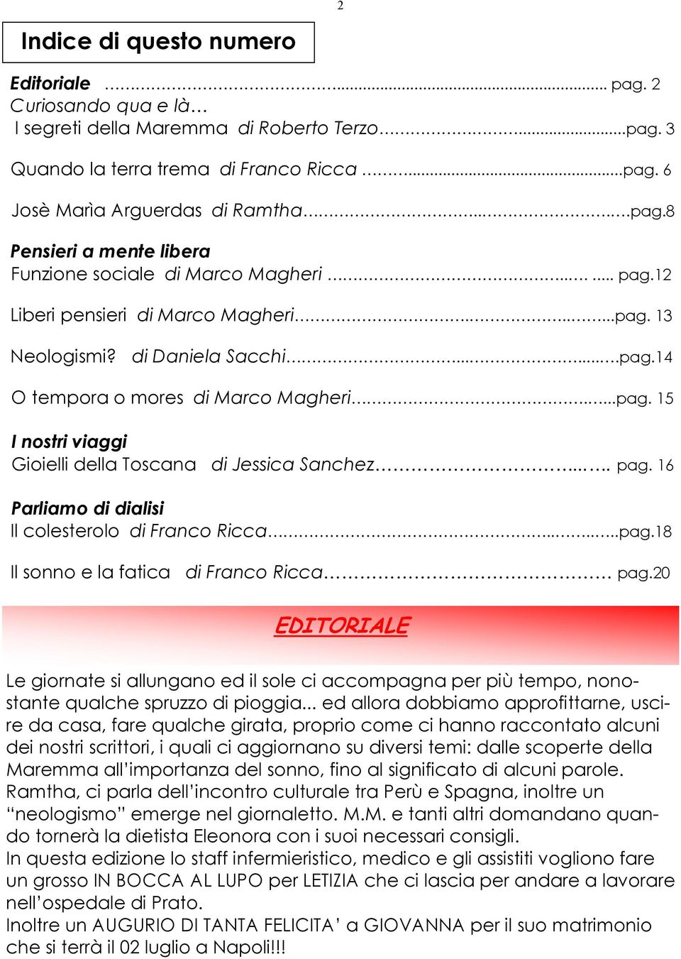 ... pag. 16 Parliamo di dialisi Il colesterolo di Franco Ricca......pag.18 Il sonno e la fatica di Franco Ricca pag.