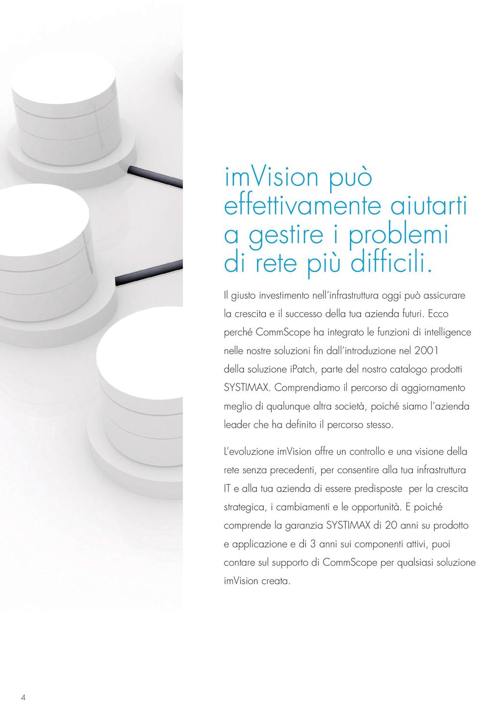 Comprendiamo il percorso di aggiornamento meglio di qualunque altra società, poiché siamo l azienda leader che ha defi nito il percorso stesso.