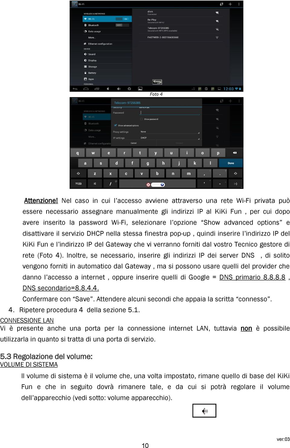 selezionare l opzione Show advanced options e disattivare il servizio DHCP nella stessa finestra pop-up, quindi inserire l indirizzo IP del KiKi Fun e l indirizzo IP del Gateway che vi verranno