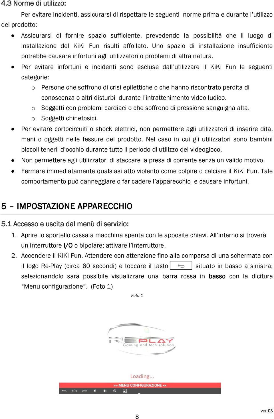 Per evitare infortuni e incidenti sono escluse dall utilizzare il KiKi Fun le seguenti categorie: o Persone che soffrono di crisi epilettiche o che hanno riscontrato perdita di conoscenza o altri