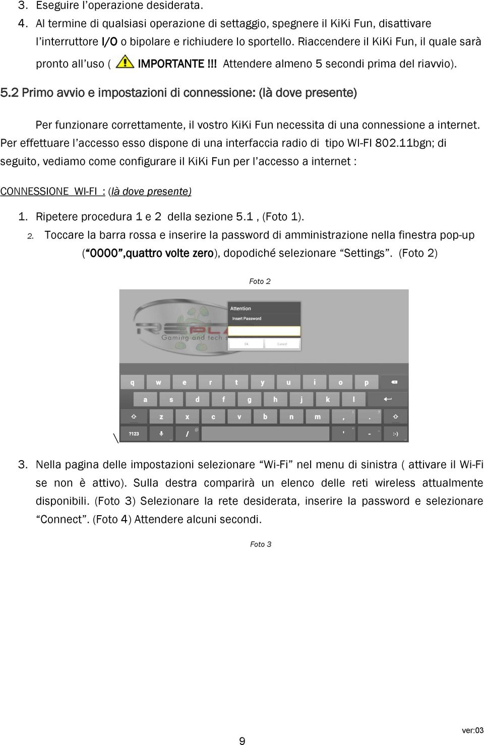 secondi prima del riavvio). 5.2 Primo avvio e impostazioni di connessione: (là dove presente) Per funzionare correttamente, il vostro KiKi Fun necessita di una connessione a internet.