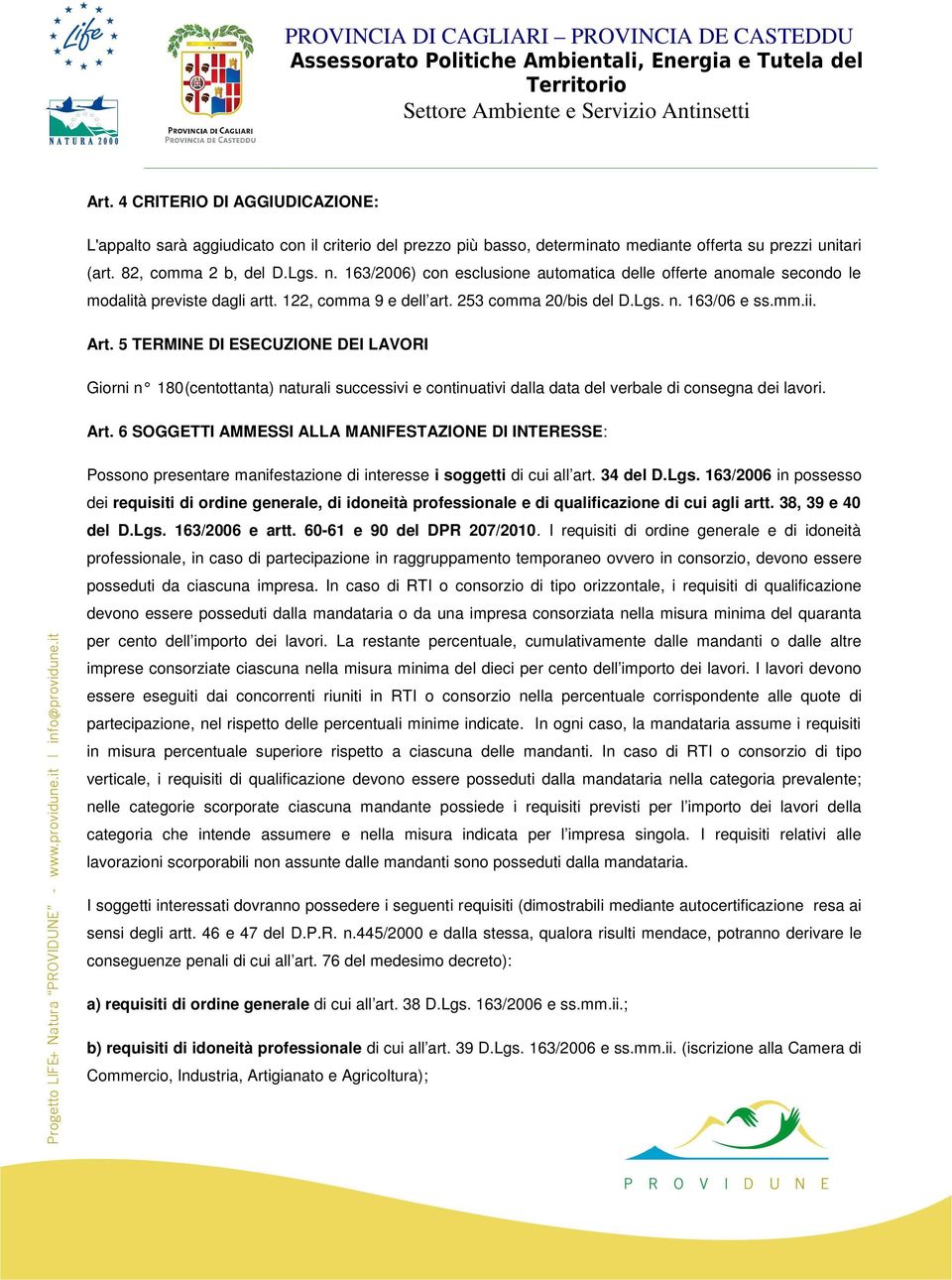 5 TERMINE DI ESECUZIONE DEI LAVORI Giorni n 180 (centottanta) naturali successivi e continuativi dalla data del verbale di consegna dei lavori. Art.