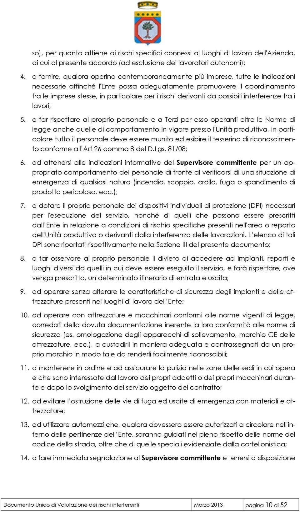 rischi derivanti da possibili interferenze tra i lavori; 5.