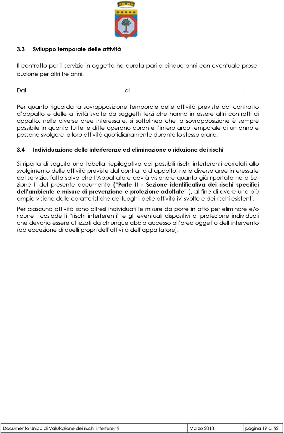 diverse aree interessate, si sottolinea che la sovrapposizione è sempre possibile in quanto tutte le ditte operano durante l intero arco temporale di un anno e possono svolgere la loro attività