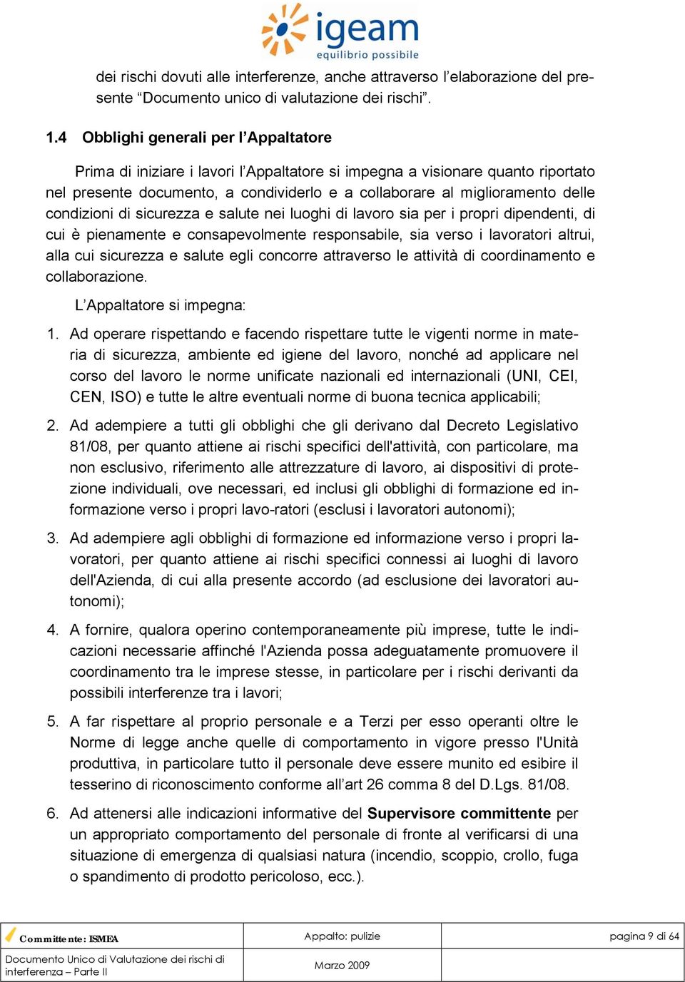 condizioni di sicurezza e salute nei luoghi di lavoro sia per i propri dipendenti, di cui è pienamente e consapevolmente responsabile, sia verso i lavoratori altrui, alla cui sicurezza e salute egli