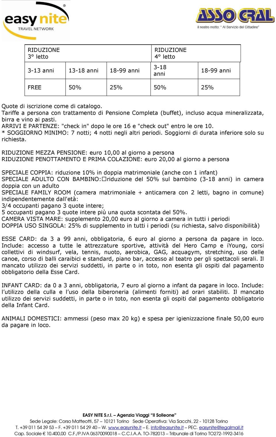 * SOGGIORNO MINIMO: 7 notti; 4 notti negli altri periodi. Soggiorni di durata inferiore solo su richiesta.