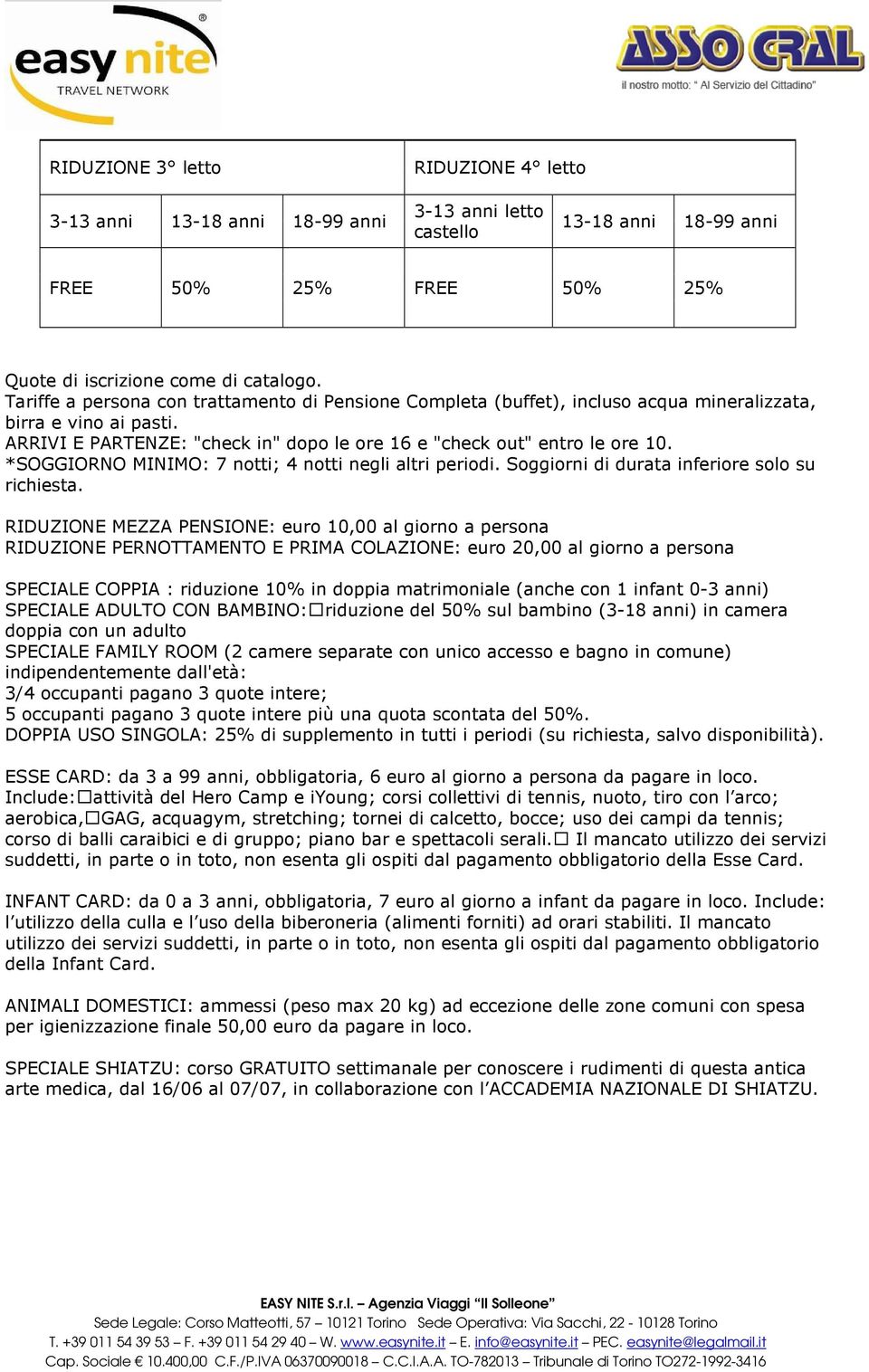 *SOGGIORNO MINIMO: 7 notti; 4 notti negli altri periodi. Soggiorni di durata inferiore solo su richiesta.