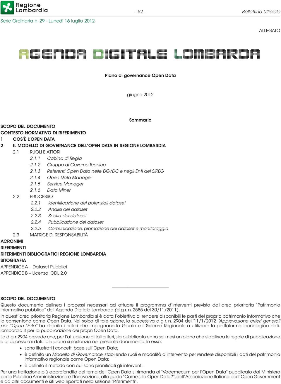 1.6 Data Miner 2.2 PROCESSO 2.2.1 Identificazione dei potenziali dataset 2.2.2 Analisi dei dataset 2.2.3 Scelta dei dataset 2.2.4 Pubblicazione dei dataset 2.2.5 Comunicazione, promozione dei dataset e monitoraggio 2.